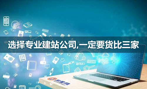 選網(wǎng)站建設公司，一定要貨比三家！
