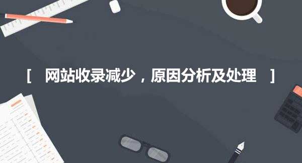 網(wǎng)站收錄減少，原因分析及處理