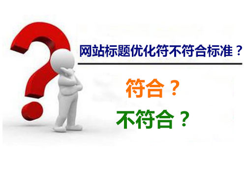 網(wǎng)站標(biāo)題符不符合優(yōu)化標(biāo)準(zhǔn)，直接關(guān)系到網(wǎng)站優(yōu)化效果